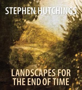 Hardcover Stephen Hutchings: Landscapes for the End of Time Book