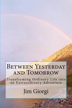 Paperback Between Yesterday and Tomorrow: Transforming Ordinary Life into an Extraordinary Adventure Book