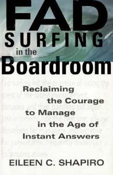 Hardcover Fad Surfing in the Boardroom: Reclaiming the Courage to Manage in the Age of Instant Answers Book