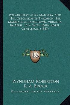 Pocahontas, alias Matoaka, and her descendants through her marriage at Jamestown, Virginia, in April, 1614, with John Rolfe, gentleman; including the ... Branch, Cabell, Catlett, Cary, Dandridge, Dix