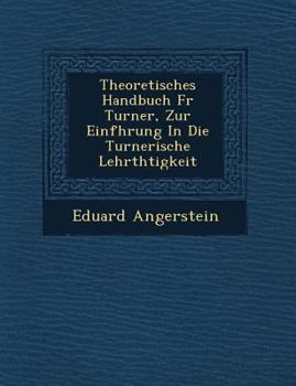 Paperback Theoretisches Handbuch F R Turner, Zur Einf Hrung in Die Turnerische Lehrth Tigkeit Book