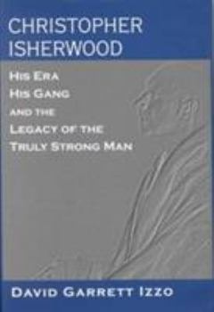 Hardcover Christopher Isherwood: His Era, His Gang, and the Legacy of the Truly Strong Man Book