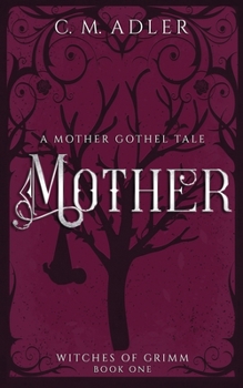 Mother: A Deliciously Dark Fairytale Retelling - Book #1 of the Witches of Grimm
