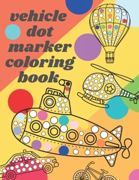 Paperback Vehicle Dot Marker Coloring Book: Big Dot Book Is Fun Drawing with Dot Coloring Markers for kids Book