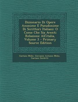 Paperback Dizionario Di Opere Anonime E Pseudonime Di Scrittori Italiani: O Come Che Sia Aventi Relazione All'italia, Volume 3 [Italian] Book