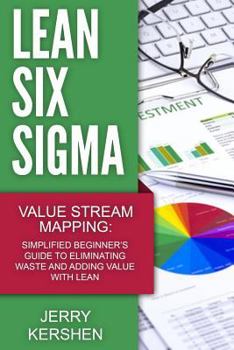 Paperback Lean Six Sigma: Value Stream Mapping: Simplified Beginner's Guide to Eliminating Waste and Adding Value with Lean Book