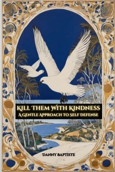 Paperback Kill Them With Kindness: A Gentle Approach to Self Defense Book