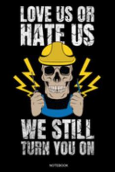 Love Us Or Hate Us: Funny Notebook for Apprentice Electrician Gift Electrical Engineer and Craftsmen Present Dad Journeyman Planner Electricity ... Diary I Size 6 x 9 I Ruled Paper I 120 Pages