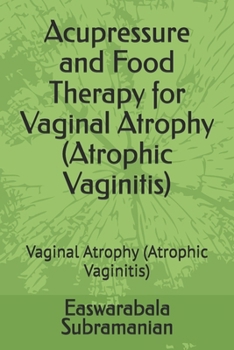 Acupressure and Food Therapy for Vaginal Atrophy (Atrophic Vaginitis): Vaginal Atrophy (Atrophic Vaginitis) (Medical Books for Common People - Part 2)