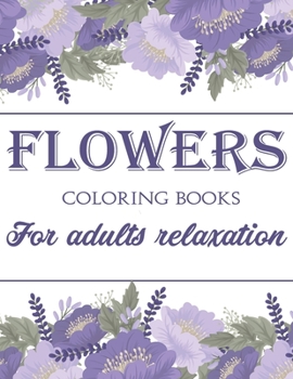 Paperback Flowers Coloring Book For Adults Relaxation: 40 Flowers Coloring Pages with Fun, Easy, and Stress Relieving Flower Designs Book