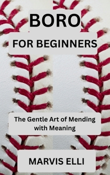 BORO FOR BEGINNERS: The Gentle Art of Mending with Meaning