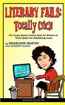 Paperback Literary Fails: Totally (sic)!: 101 Crazy Query Letters Sent By Writers in Their Quest for Publishing Fame Book