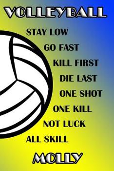 Volleyball Stay Low Go Fast Kill First Die Last One Shot One Kill Not Luck All Skill Molly: College Ruled Composition Book Blue and Yellow School Colors