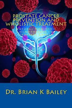 Paperback Prostate Cancer Prevention and Wholistic Treatment: Natural Non-toxic Chemotherapy for ProstateCancer Book