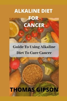 Paperback Alkaline Diet for Cancer: Guide to Using Alkaline Diet to Cure Cancer Book