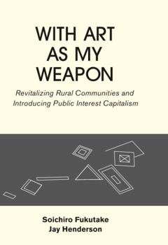 With Art As My Weapon : Revitalizing Rural Communities and Introducing Public Interest Capitalism