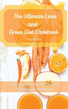 The ultimate lean and green diet cookbook: Easy and delicious meat recipes To boost your metabolism
