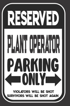 Reserved Plant Operator Parking Only. Violators Will Be Shot. Survivors Will Be Shot Again: Blank Lined Notebook | Thank You Gift For Plant Operator
