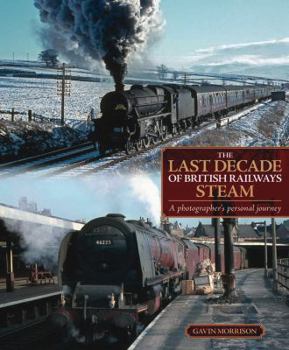 Hardcover The Last Decade of British Railways Steam: A Photographer's Personal Journey Book