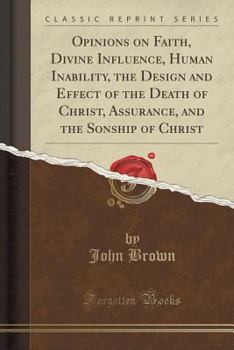 Paperback Opinions on Faith, Divine Influence, Human Inability, the Design and Effect of the Death of Christ, Assurance, and the Sonship of Christ (Classic Repr Book