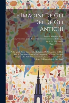 Paperback Le imagini de gli dei de gli antichi: Nelle quali sono descritte la religione de gli antichi li idoli, riti, & ceremonie loro, con l'aggiunta di molte [Italian] Book