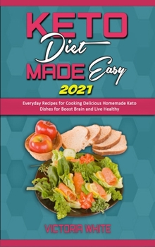 Hardcover Keto Diet Made Easy 2021: Everyday Recipes for Cooking Delicious Homemade Keto Dishes for Boost Brain and Live Healthy Book