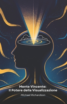 Paperback Mente Vincente: Il Potere della Visualizzazione: Tecniche Pratiche di Visualizzazione Mentale per Raggiungere i Tuoi Obiettivi e Trasformare la Tua Vi [Italian] Book