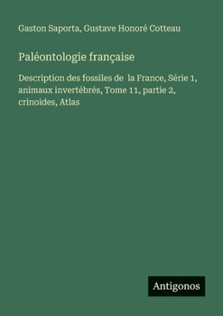 Paléontologie française: Description des fossiles de la France, Série 1, animaux invertébrés, Tome 11, partie 2, crinoides, Atlas (French Edition)