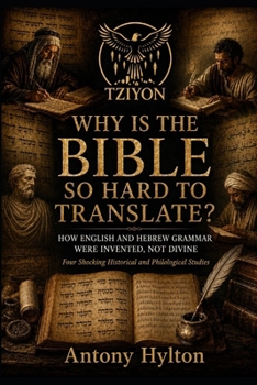 WHY IS THE BIBLE SO HARD TO TRANSLATE? HOW ENGLISH AND HEBREW GRAMMAR WERE INVENTED, NOT DIVINE: Four Shocking Historical and Philological Studies (Simply the Bible)