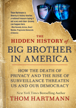Paperback The Hidden History of Big Brother in America: How the Death of Privacy and the Rise of Surveillance Threaten Us and Our Democracy Book