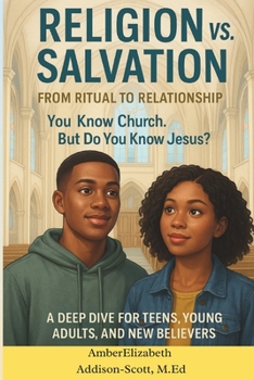 Religion vs. Salvation: From Ritual to Relationship: A Deep Dive for Teens, Young Adults and New Believers