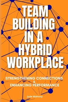 Paperback Team Building in a Hybrid Workplace: Strengthening Connections and Enhancing Performance Book