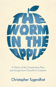 Hardcover The Worm in the Apple: A History of the Conservative Party and Europe from Churchill to Cameron Book