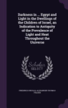 Darkness in ... Egypt and Light in the Dwellings of the Children of Israel, an Indication to Antiquity of the Prevalence of Light and Heat Throughout the Universe