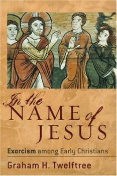 Paperback In the Name of Jesus: Exorcism Among Early Christians Book