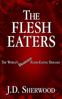 The Flesh Eaters: The World's Deadliest Flesh-Eating Diseases