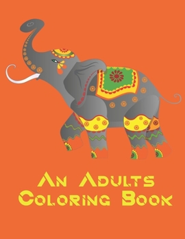 Paperback An Adults Coloring Book: An Adult Coloring Book with Lions, Elephants, Owls And Many More! Theme Patterns For Relaxation And Stress Relief Book