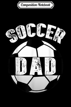 Composition Notebook: Mens Soccer Dad Funny Soccer Or Football Lovers Gift Tee Journal/Notebook Blank Lined Ruled 6x9 100 Pages