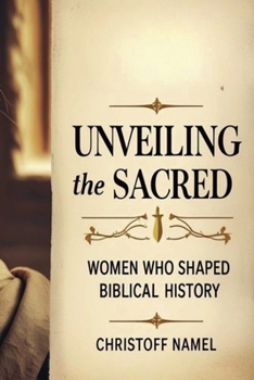 Unveiling the Sacred: Women Who Shaped Biblical History (Scientific religion books)