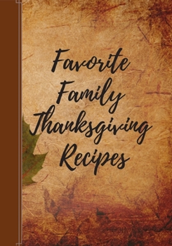 Favorite Family Thanksgiving Recipes: Personalized Recipe Book For All Your Favorite Family Holiday Recipes. Blank Cookbook For You To Write In.