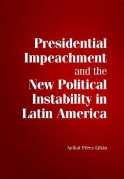 Presedential Impeachment and the New Political Instability in Latin America - Book  of the Cambridge Studies in Comparative Politics