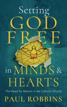 Paperback Setting God Free in Catholic Hearts and Minds: The Need for Reform Book
