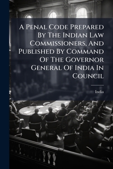 Paperback A Penal Code Prepared By The Indian Law Commissioners, And Published By Command Of The Governor General Of India In Council Book