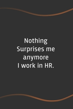 Paperback Nothing Surprises me anymore I work in HR: Blank Lined Journal for Coworkers and Friends - Perfect Employee Appreciation Gift Idea Book