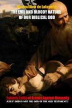 Paperback The Evil And Bloody Nature Of Our Biblical God. Yahweh Guilty Of Crimes Against Humanity Book