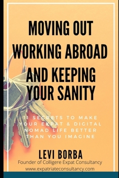 Paperback Moving Out, Working Abroad and Keeping Your Sanity: 11 secrets to make your expat life better than you imagine Book