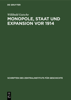 Hardcover Monopole, Staat Und Expansion VOR 1914: Zum Funktionsmechanismus Zwischen Industriemonopolen, Grossbanken Und Staatsorganen in Der Aussenpolitik Des D [German] Book