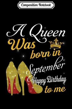 Composition Notebook: A Queen Was Born in September Happy Birthday To Me  Journal/Notebook Blank Lined Ruled 6x9 100 Pages