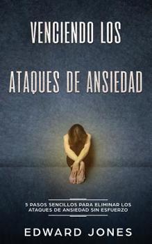 Paperback Venciendo los Ataques de Ansiedad: 5 pasos sencillos para eliminar los ataques de ansiedad sin esfuerzo [Spanish] Book