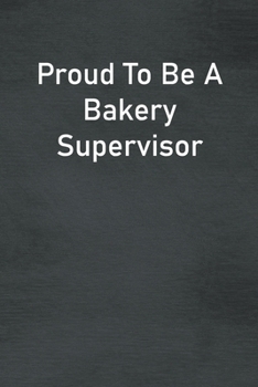 Paperback Proud To Be A Bakery Supervisor: Lined Notebook For Men, Women And Co Workers Book